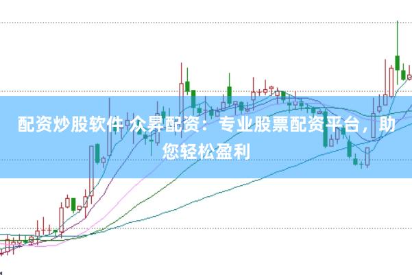 配资炒股软件 众昇配资：专业股票配资平台，助您轻松盈利