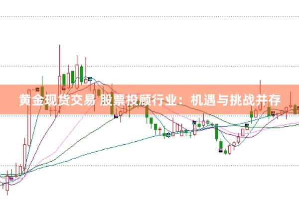 黄金现货交易 股票投顾行业：机遇与挑战并存