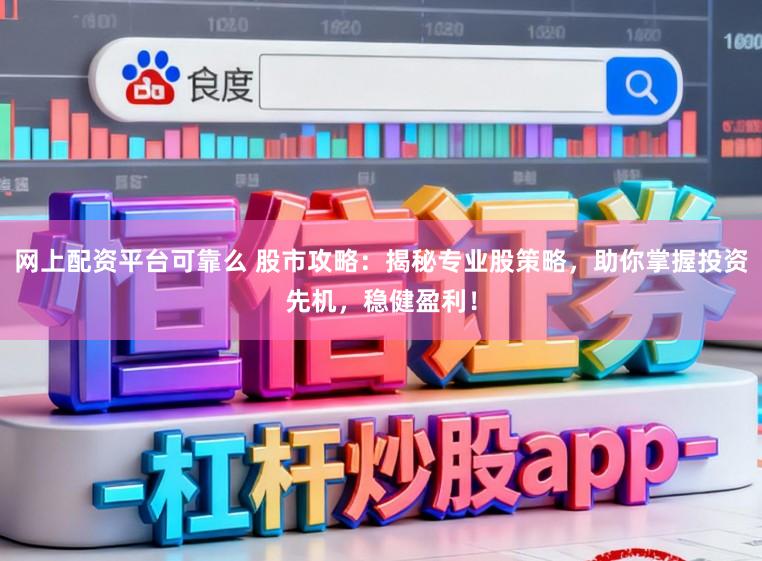 网上配资平台可靠么 股市攻略：揭秘专业股策略，助你掌握投资先机，稳健盈利！