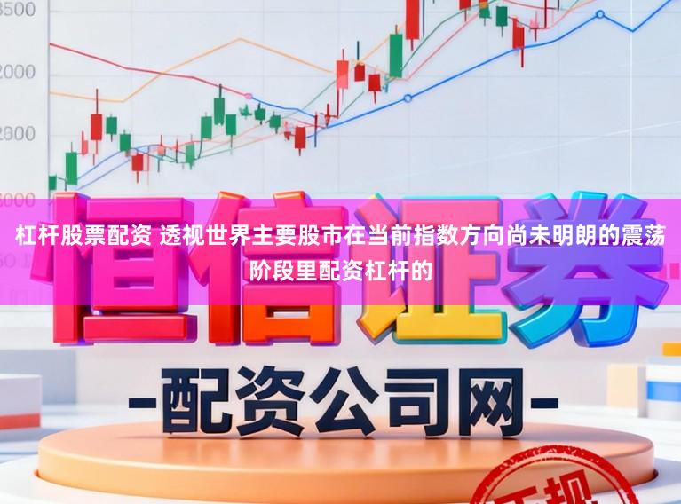 杠杆股票配资 透视世界主要股市在当前指数方向尚未明朗的震荡阶段里配资杠杆的