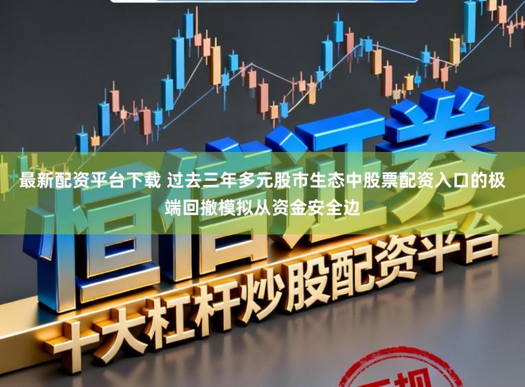 最新配资平台下载 过去三年多元股市生态中股票配资入口的极端回撤模拟从资金安全边