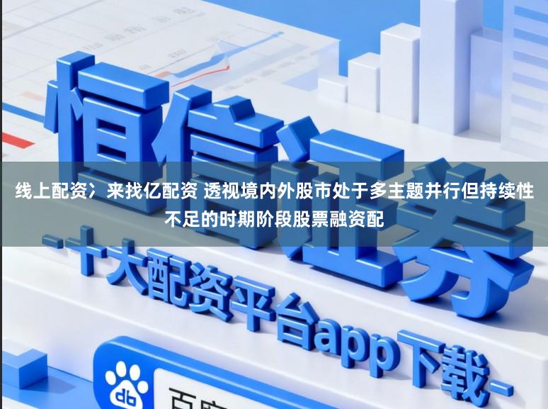 线上配资冫来找亿配资 透视境内外股市处于多主题并行但持续性不足的时期阶段股票融资配