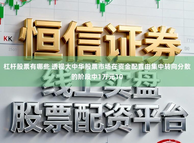 杠杆股票有哪些 透视大中华股票市场在资金配置由集中转向分散的阶段中1万元10