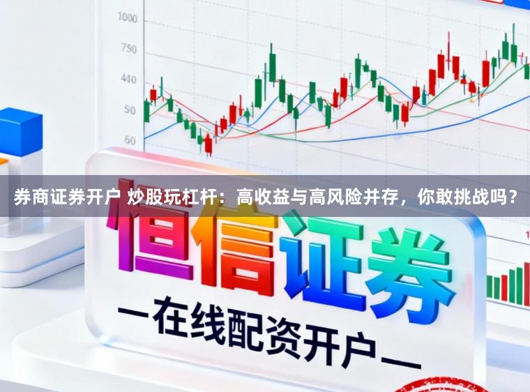 券商证券开户 炒股玩杠杆：高收益与高风险并存，你敢挑战吗？