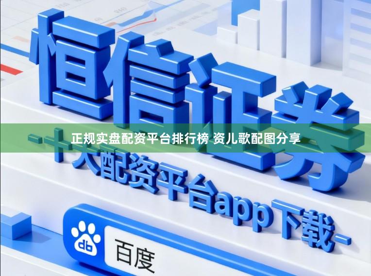 正规实盘配资平台排行榜 资儿歌配图分享