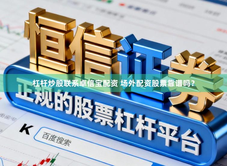 杠杆炒股联系卓信宝配资 场外配资股票靠谱吗？
