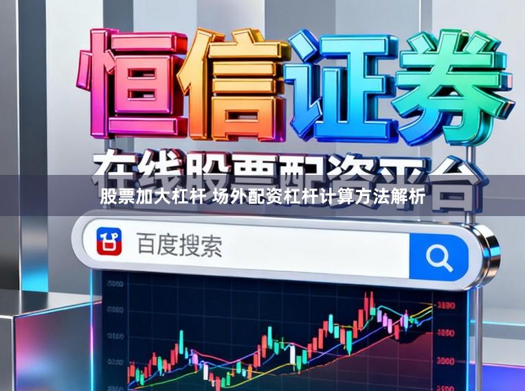股票加大杠杆 场外配资杠杆计算方法解析