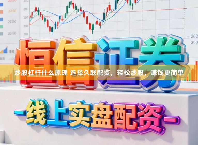 炒股杠杆什么原理 选择久联配资，轻松炒股，赚钱更简单