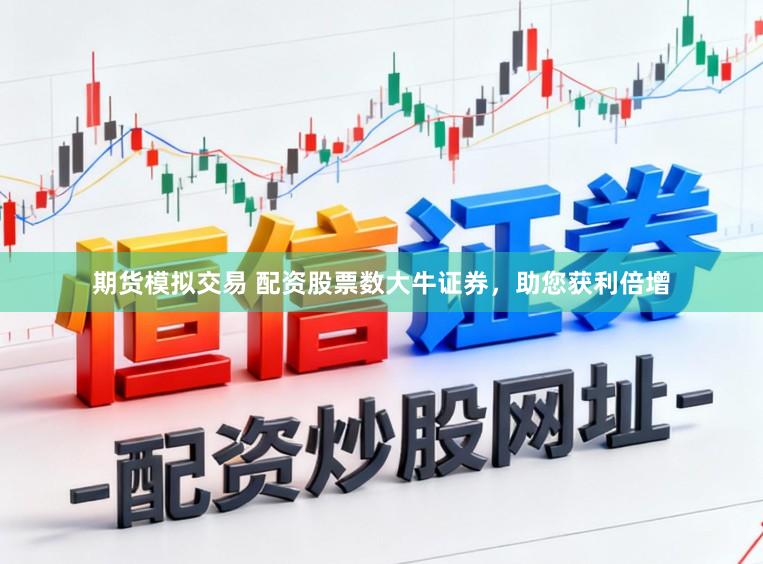 期货模拟交易 配资股票数大牛证券，助您获利倍增