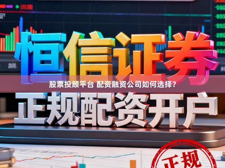 股票投顾平台 配资融资公司如何选择？