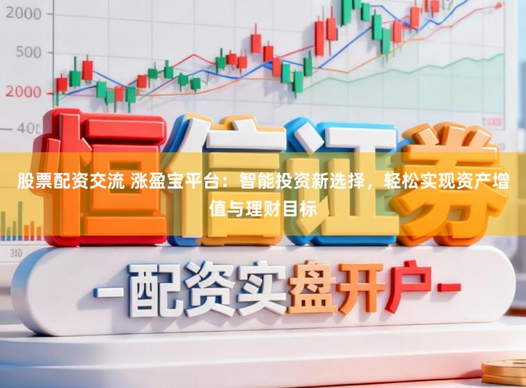 股票配资交流 涨盈宝平台:智能投资新选择,轻松实现资产增值与理财目标