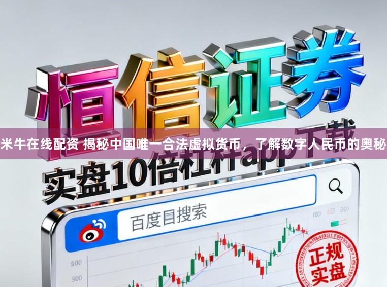 米牛在线配资 揭秘中国唯一合法虚拟货币，了解数字人民币的奥秘