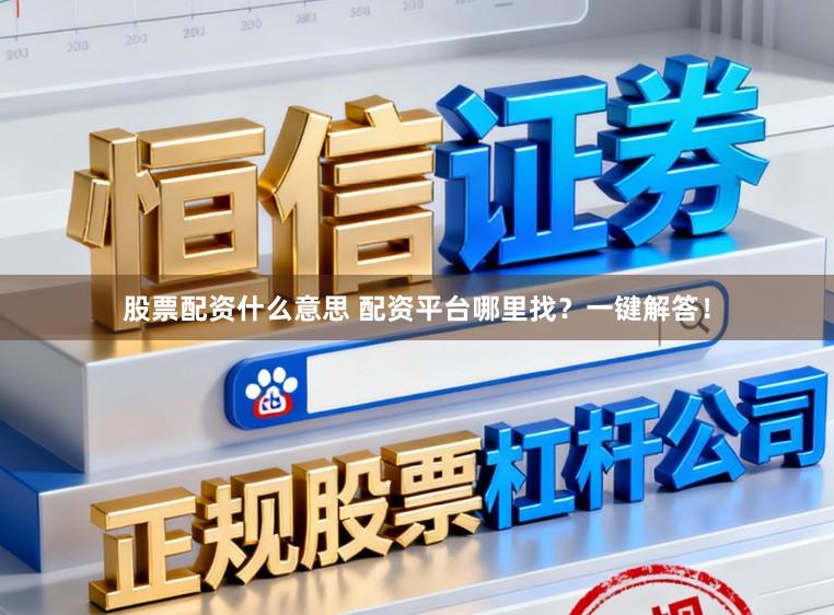 股票配资什么意思 配资平台哪里找？一键解答！