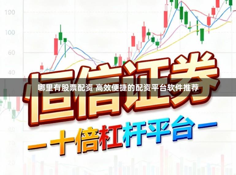 哪里有股票配资 高效便捷的配资平台软件推荐