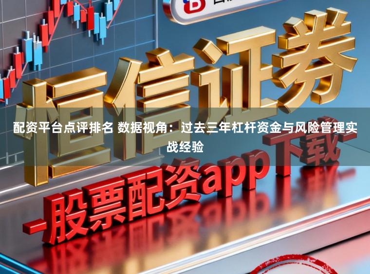 配资平台点评排名 数据视角：过去三年杠杆资金与风险管理实战经验